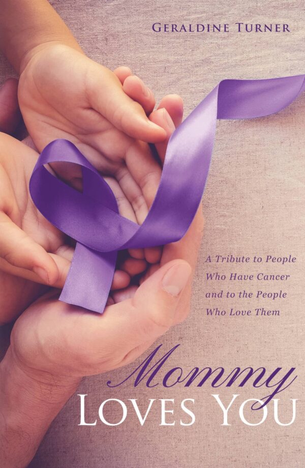 Mommy Loves You: A Tribute to People Who Have Cancer and to the People Who Love Them